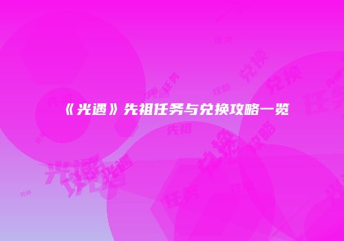 《光遇》先祖任务与兑换攻略一览