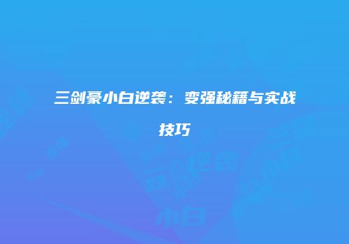 三剑豪小白逆袭：变强秘籍与实战技巧