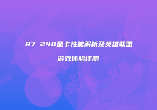 R7 240显卡性能解析及英雄联盟游戏体验评测