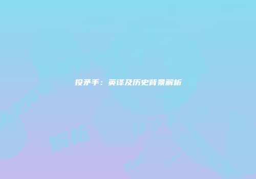 投矛手：英译及历史背景解析
