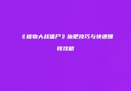 《植物大战僵尸》施肥技巧与快速赚钱攻略
