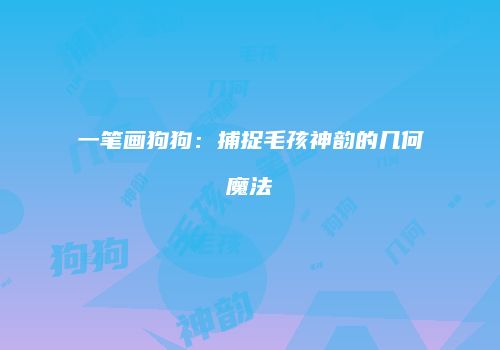 一笔画狗狗：捕捉毛孩神韵的几何魔法