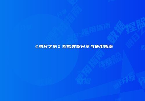 《明日之后》捏脸数据分享与使用指南