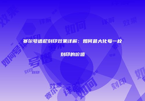 赛尔号谱尼刻印效果详解：如何最大化每一枚刻印的价值