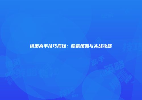掼蛋高手技巧揭秘：隐藏策略与实战攻略