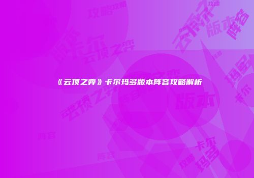 《云顶之弈》卡尔玛多版本阵容攻略解析