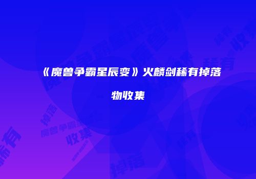 《魔兽争霸星辰变》火麟剑稀有掉落物收集
