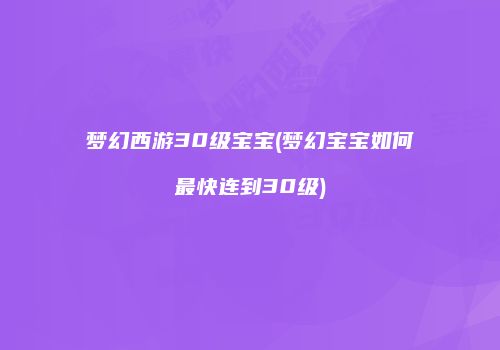 梦幻西游30级宝宝(梦幻宝宝如何最快连到30级)