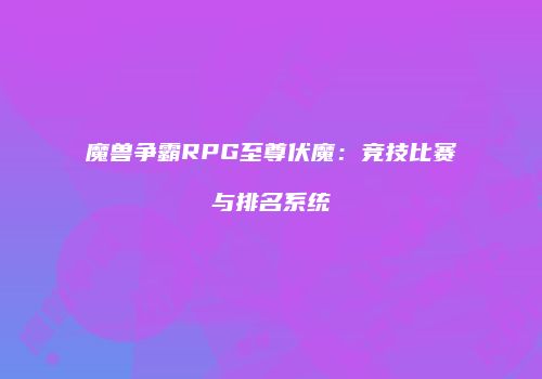 魔兽争霸RPG至尊伏魔：竞技比赛与排名系统