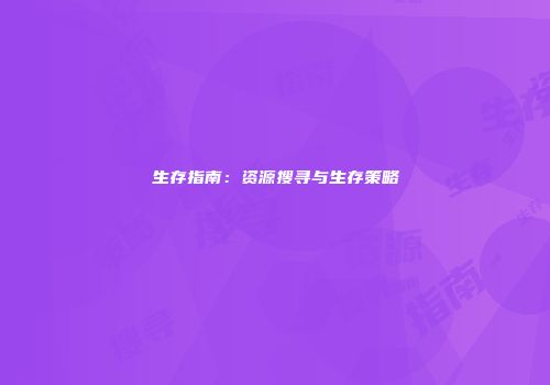 生存指南：资源搜寻与生存策略