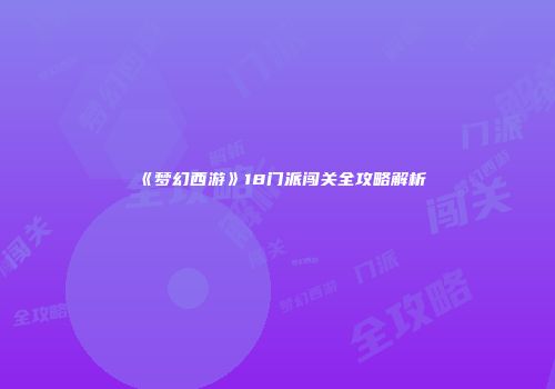 《梦幻西游》18门派闯关全攻略解析