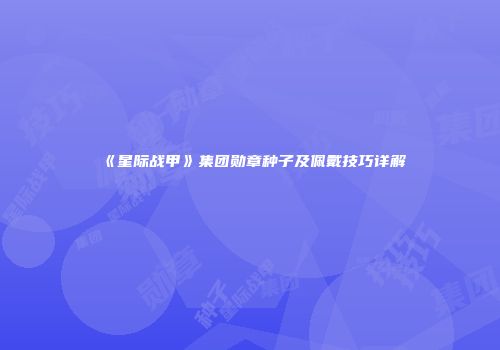《星际战甲》集团勋章种子及佩戴技巧详解