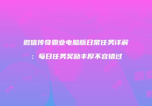 微信传奇霸业电脑版日常任务详解：每日任务奖励丰厚不容错过