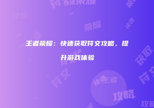 王者荣耀：快速获取符文攻略，提升游戏体验