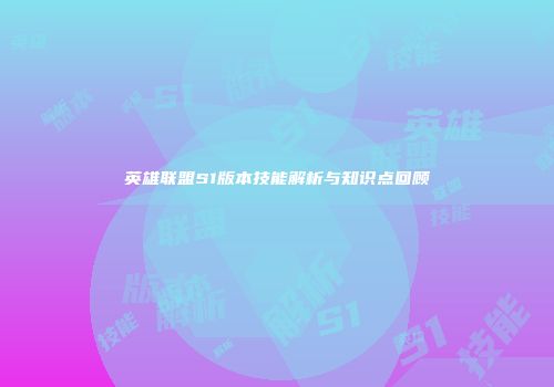 英雄联盟S1版本技能解析与知识点回顾