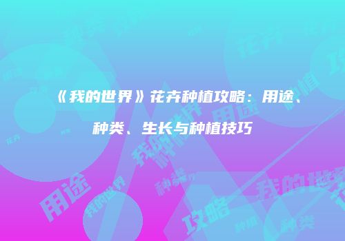 《我的世界》花卉种植攻略：用途、种类、生长与种植技巧