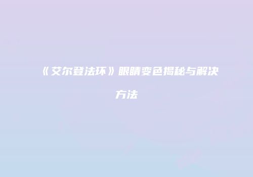 《艾尔登法环》眼睛变色揭秘与解决方法