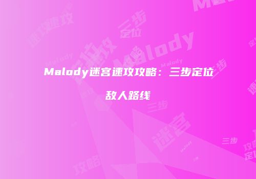 Malody迷宫速攻攻略：三步定位敌人路线