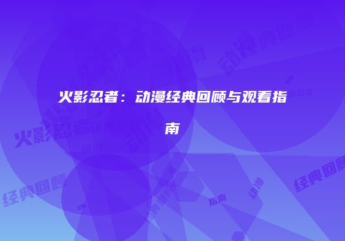 火影忍者：动漫经典回顾与观看指南