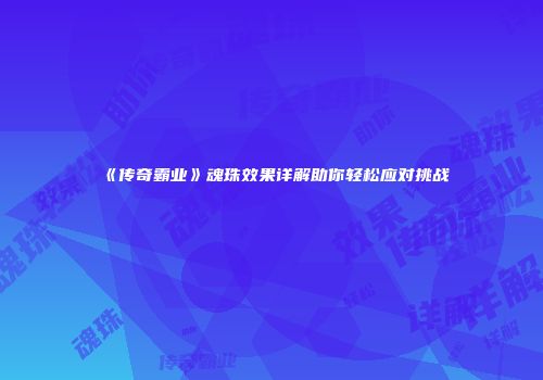 《传奇霸业》魂珠效果详解助你轻松应对挑战