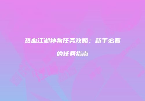 热血江湖神物任务攻略：新手必看的任务指南