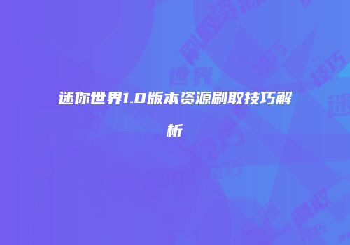 迷你世界1.0版本资源刷取技巧解析