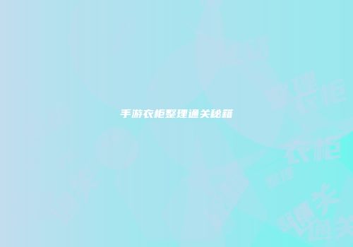 手游衣柜整理通关秘籍