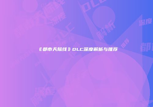 《都市天际线》DLC深度解析与推荐