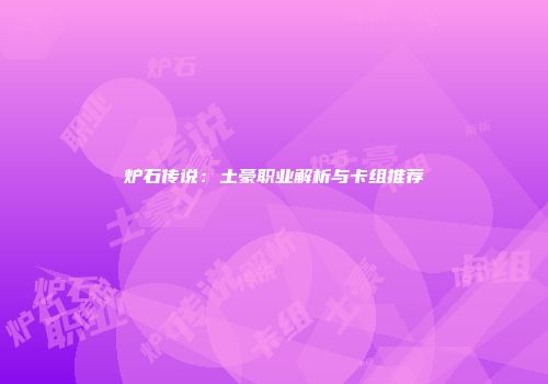 炉石传说：土豪职业解析与卡组推荐
