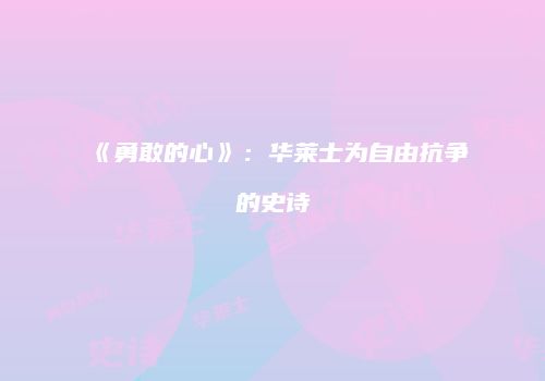《勇敢的心》：华莱士为自由抗争的史诗