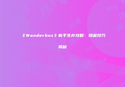 《Wonderbox》新手生存攻略：隐藏技巧揭秘