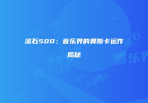 滚石500：音乐界的奥斯卡运作揭秘