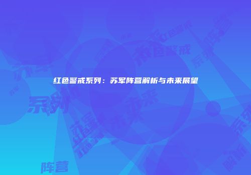 红色警戒系列：苏军阵营解析与未来展望