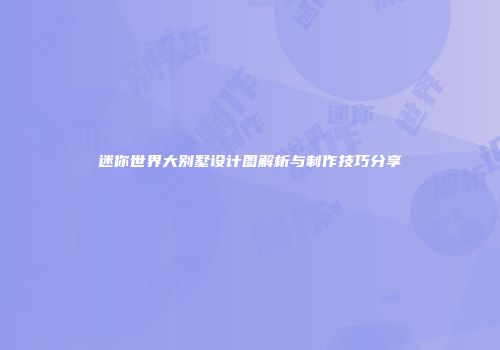 迷你世界大别墅设计图解析与制作技巧分享