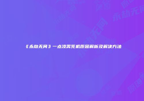 《永劫无间》一点凌霄死机原因解析及解决方法
