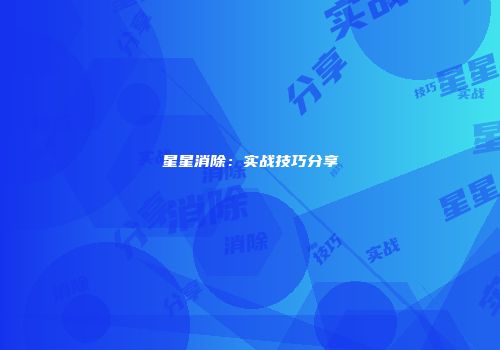 星星消除：实战技巧分享