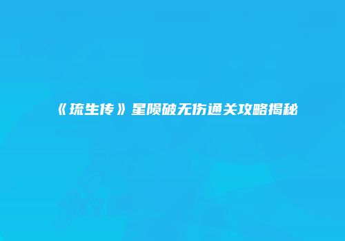 《琉生传》星陨破无伤通关攻略揭秘