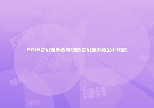 2016梦幻西游赚钱攻略(梦幻西游赚金币攻略)