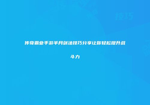 传奇霸业手游半月剑法技巧分享让你轻松提升战斗力