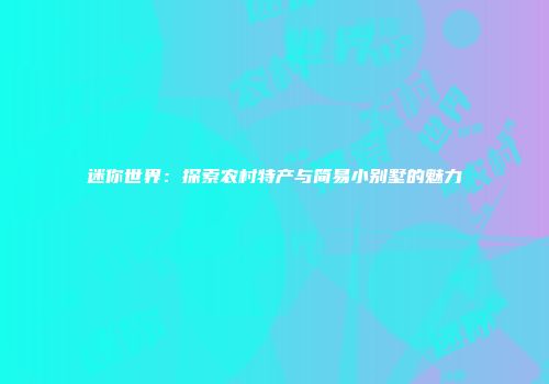 迷你世界：探索农村特产与简易小别墅的魅力