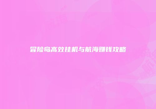 冒险岛高效挂机与航海赚钱攻略