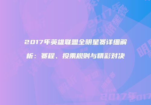 2017年英雄联盟全明星赛详细解析：赛程、投票规则与精彩对决