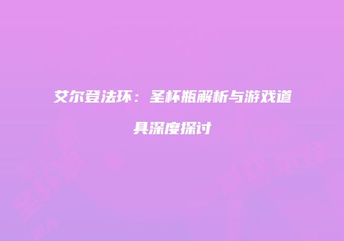 艾尔登法环：圣杯瓶解析与游戏道具深度探讨