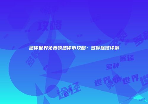 迷你世界免费领迷你币攻略：多种途径详解