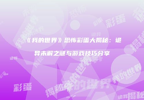 《我的世界》恐怖彩蛋大揭秘：诡异未解之谜与游戏技巧分享