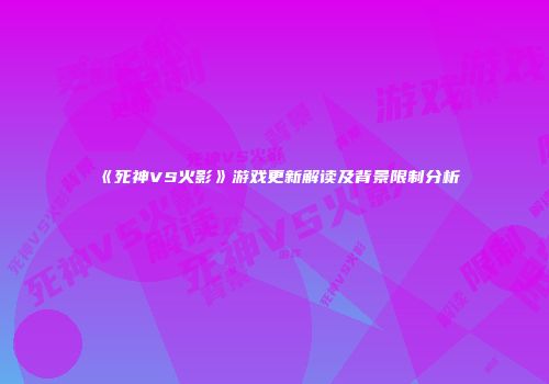 《死神VS火影》游戏更新解读及背景限制分析