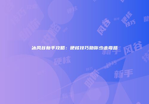 冰风谷新手攻略：硬核技巧助你少走弯路