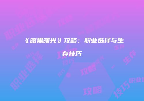《暗黑曙光》攻略：职业选择与生存技巧