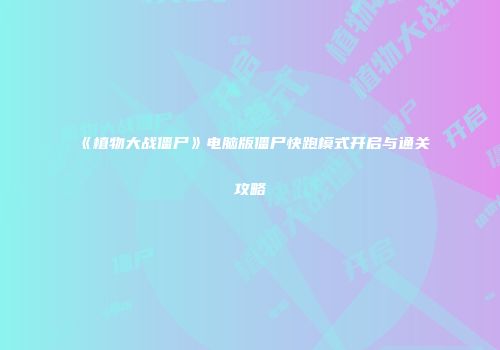《植物大战僵尸》电脑版僵尸快跑模式开启与通关攻略