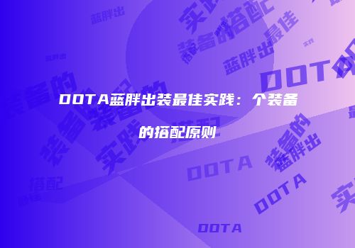 DOTA蓝胖出装最佳实践：个装备的搭配原则